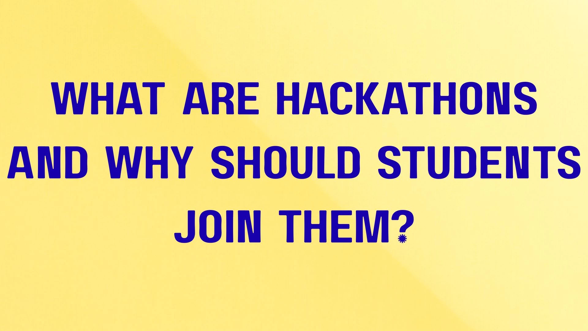 What Are Hackathons and Why Should Students Join Them?